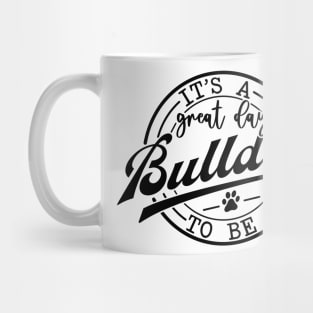 It's a Great Day To Be A Bulldog Mug